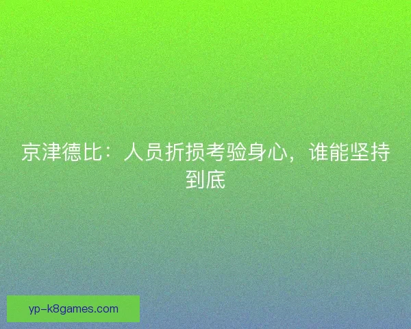 京津德比：人员折损考验身心，谁能坚持到底